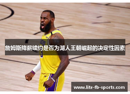 詹姆斯降薪续约是否为湖人王朝崛起的决定性因素